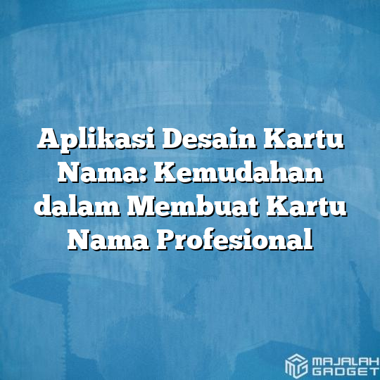 Aplikasi Desain Kartu Nama Kemudahan Dalam Membuat Kartu Nama Profesional Majalah Gadget 3276