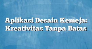 Aplikasi Desain Kemeja: Kreativitas Tanpa Batas