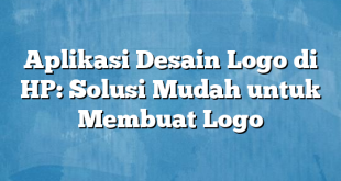 Aplikasi Desain Logo di HP: Solusi Mudah untuk Membuat Logo