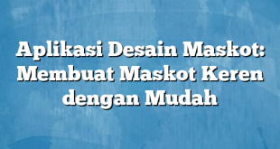 Aplikasi Desain Maskot: Membuat Maskot Keren dengan Mudah