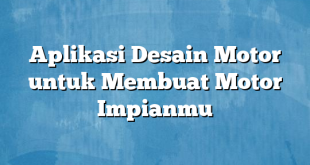 Aplikasi Desain Motor untuk Membuat Motor Impianmu