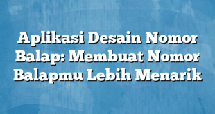 Aplikasi Desain Nomor Balap: Membuat Nomor Balapmu Lebih Menarik