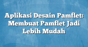 Aplikasi Desain Pamflet: Membuat Pamflet Jadi Lebih Mudah