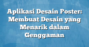 Aplikasi Desain Poster: Membuat Desain yang Menarik dalam Genggaman