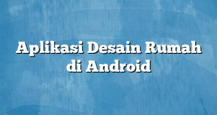 Aplikasi Desain Rumah di Android