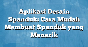 Aplikasi Desain Spanduk: Cara Mudah Membuat Spanduk yang Menarik