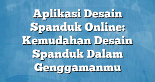 Aplikasi Desain Spanduk Online: Kemudahan Desain Spanduk Dalam Genggamanmu