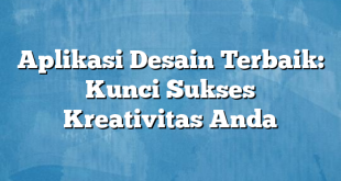 Aplikasi Desain Terbaik: Kunci Sukses Kreativitas Anda