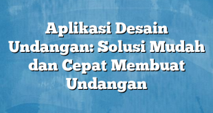 Aplikasi Desain Undangan: Solusi Mudah dan Cepat Membuat Undangan