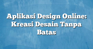 Aplikasi Design Online: Kreasi Desain Tanpa Batas