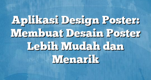 Aplikasi Design Poster: Membuat Desain Poster Lebih Mudah dan Menarik