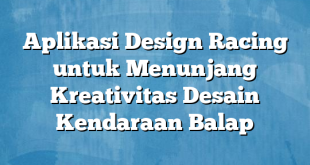 Aplikasi Design Racing untuk Menunjang Kreativitas Desain Kendaraan Balap