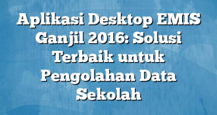 Aplikasi Desktop EMIS Ganjil 2016: Solusi Terbaik untuk Pengolahan Data Sekolah