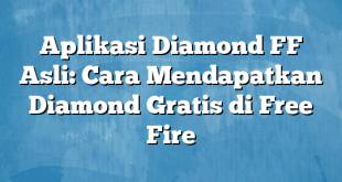 Aplikasi Diamond FF Asli: Cara Mendapatkan Diamond Gratis di Free Fire