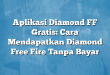 Aplikasi Diamond FF Gratis: Cara Mendapatkan Diamond Free Fire Tanpa Bayar
