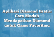 Aplikasi Diamond Gratis: Cara Mudah Mendapatkan Diamond untuk Game Favoritmu