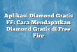 Aplikasi Diamond Gratis FF: Cara Mendapatkan Diamond Gratis di Free Fire