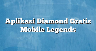 Aplikasi Diamond Gratis Mobile Legends