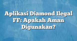 Aplikasi Diamond Ilegal FF: Apakah Aman Digunakan?