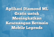 Aplikasi Diamond ML Gratis untuk Meningkatkan Kesenangan Bermain Mobile Legends