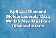 Aplikasi Diamond Mobile Legends: Cara Mudah Mendapatkan Diamond Gratis