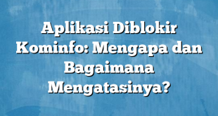 Aplikasi Diblokir Kominfo: Mengapa dan Bagaimana Mengatasinya?