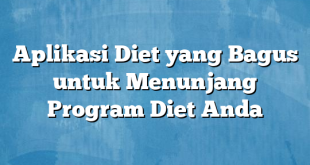 Aplikasi Diet yang Bagus untuk Menunjang Program Diet Anda