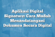 Aplikasi Digital Signature: Cara Mudah Menandatangani Dokumen Secara Digital