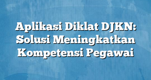 Aplikasi Diklat DJKN: Solusi Meningkatkan Kompetensi Pegawai