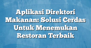 Aplikasi Direktori Makanan: Solusi Cerdas Untuk Menemukan Restoran Terbaik