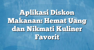 Aplikasi Diskon Makanan: Hemat Uang dan Nikmati Kuliner Favorit