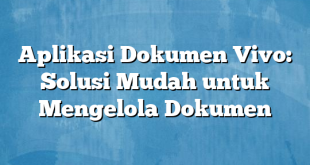 Aplikasi Dokumen Vivo: Solusi Mudah untuk Mengelola Dokumen