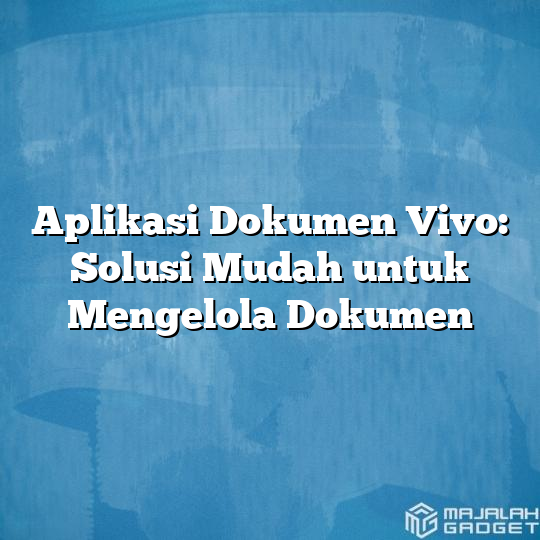 Aplikasi Dokumen Vivo Solusi Mudah Untuk Mengelola Dokumen Majalah Gadget 6222