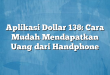 Aplikasi Dollar 138: Cara Mudah Mendapatkan Uang dari Handphone