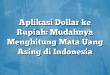 Aplikasi Dollar ke Rupiah: Mudahnya Menghitung Mata Uang Asing di Indonesia