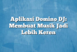 Aplikasi Domino DJ: Membuat Musik Jadi Lebih Keren