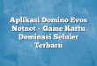 Aplikasi Domino Evos Notnot – Game Kartu Dominasi Seluler Terbaru