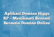 Aplikasi Domino Higgs RP – Menikmati Sensasi Bermain Domino Online