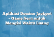 Aplikasi Domino Jackpot – Game Seru untuk Mengisi Waktu Luang