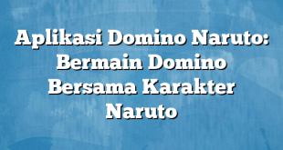 Aplikasi Domino Naruto: Bermain Domino Bersama Karakter Naruto