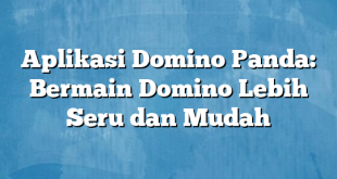 Aplikasi Domino Panda: Bermain Domino Lebih Seru dan Mudah