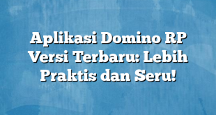 Aplikasi Domino RP Versi Terbaru: Lebih Praktis dan Seru!