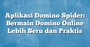 Aplikasi Domino Spider: Bermain Domino Online Lebih Seru dan Praktis