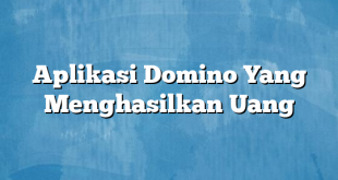 Aplikasi Domino Yang Menghasilkan Uang