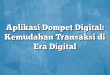 Aplikasi Dompet Digital: Kemudahan Transaksi di Era Digital