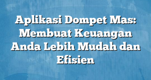 Aplikasi Dompet Mas: Membuat Keuangan Anda Lebih Mudah dan Efisien