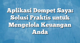 Aplikasi Dompet Saya: Solusi Praktis untuk Mengelola Keuangan Anda