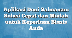 Aplikasi Doni Salmanan: Solusi Cepat dan Mudah untuk Keperluan Bisnis Anda