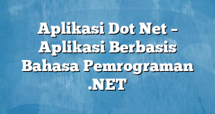 Aplikasi Dot Net – Aplikasi Berbasis Bahasa Pemrograman .NET