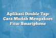 Aplikasi Double Tap: Cara Mudah Mengakses Fitur Smartphone